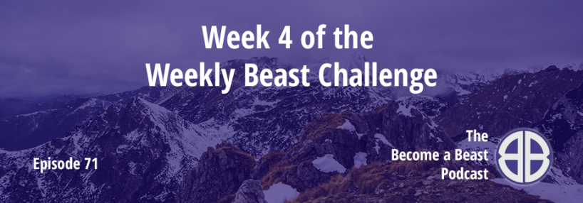 BAB 071 | Week 4 of the Weekly Beast Challenge