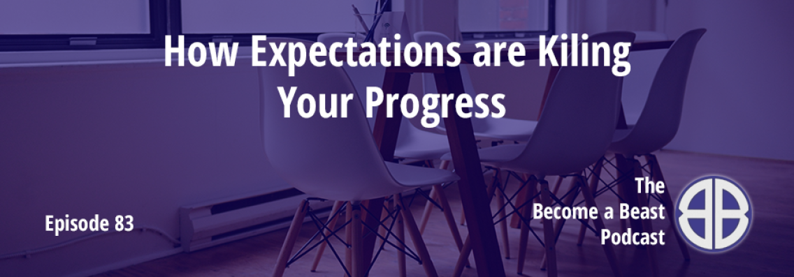 BAB 083 | How Expectations are Killing Your Progress