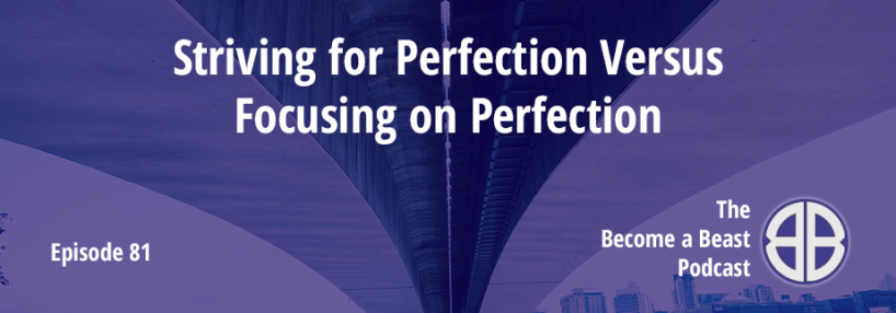 BAB 081 | Striving for Perfection Versus Focusing on Perfection