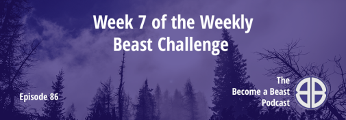 BAB 086 | Week 7 of The Weekly Beast Challenge