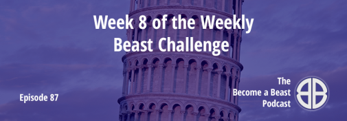 BAB 087 | Week 8 of The Weekly Beast Challenge